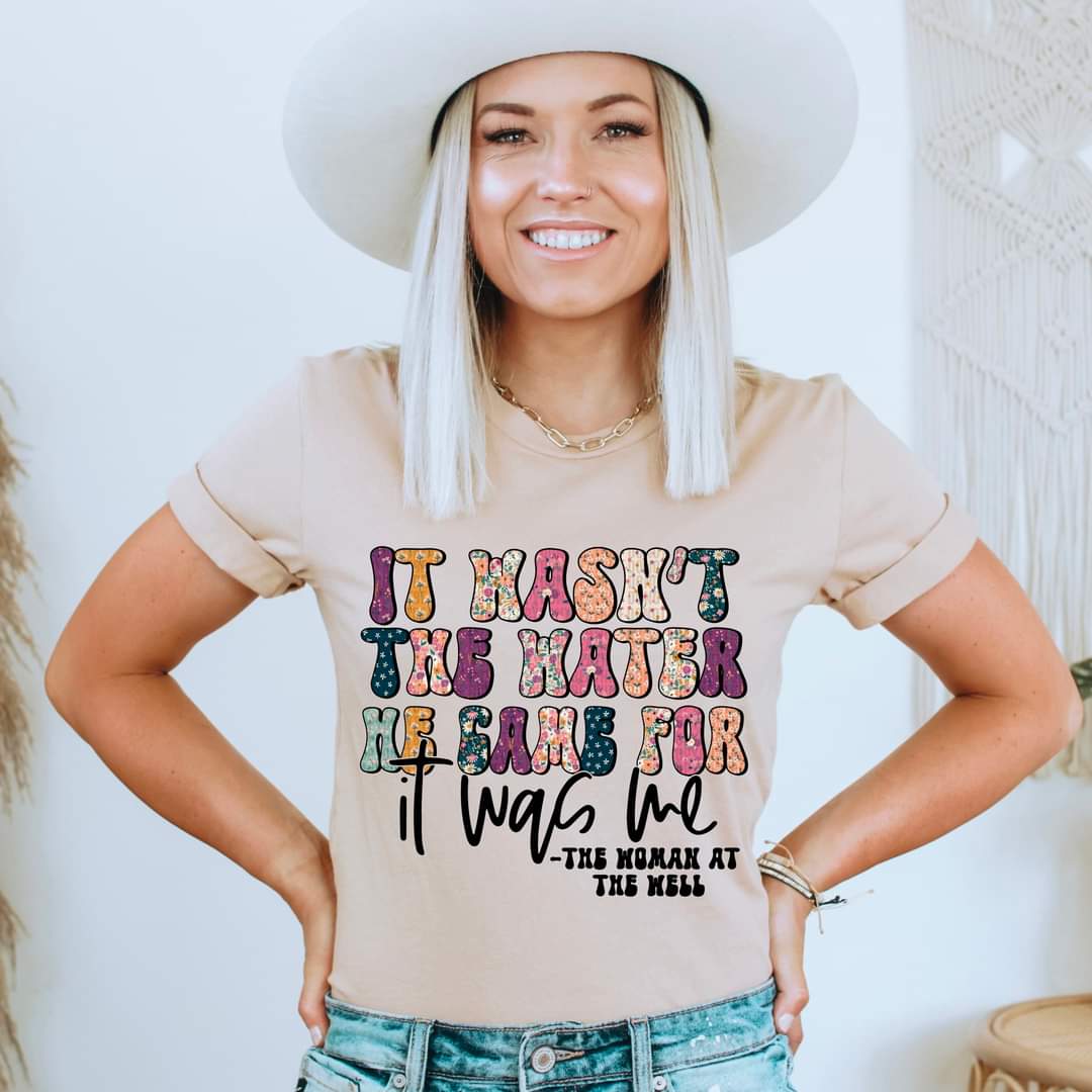 It Wasn’t The Water He Came For It Was Me - SHIRT