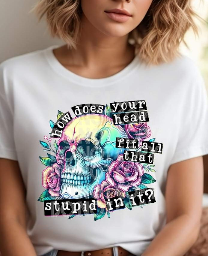 How Does Your Head Fit All That Stupid In It - SHIRT PHD.24