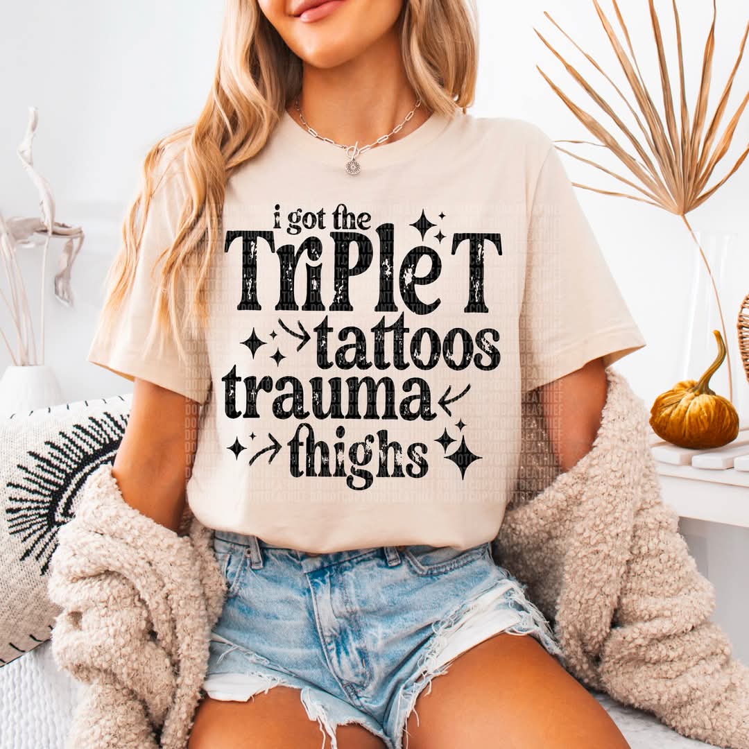 I Got The Triple T Tattoos Trauma Thighs-SHIRT  SDD. 25