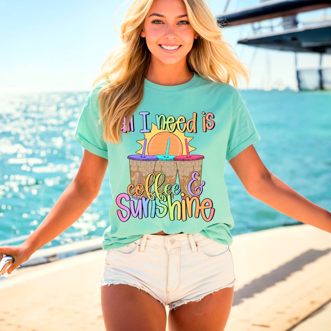 All I Need Is Coffee & Sunshine - SHIRT SDD. 25