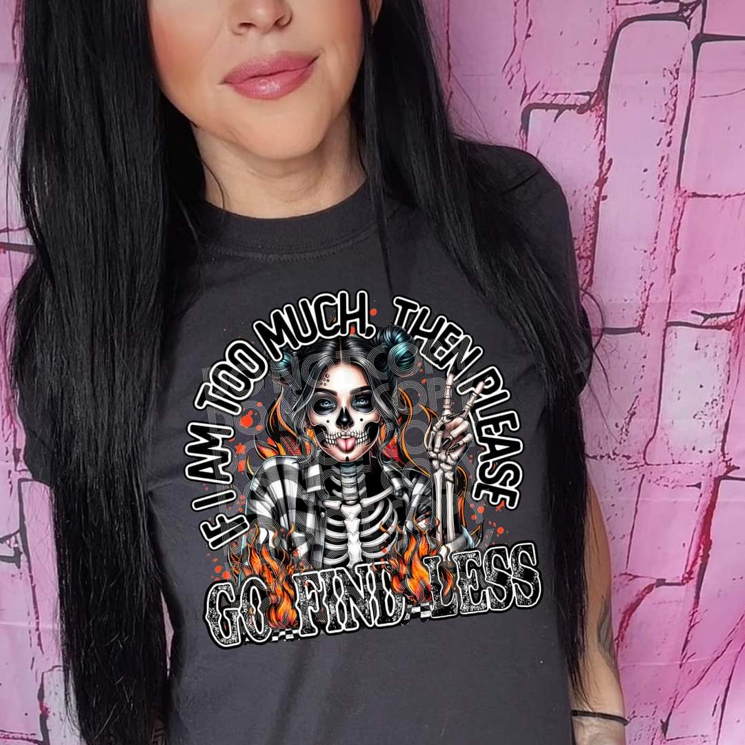 If I Am To Much Then Please Go Find Less-SHIRT