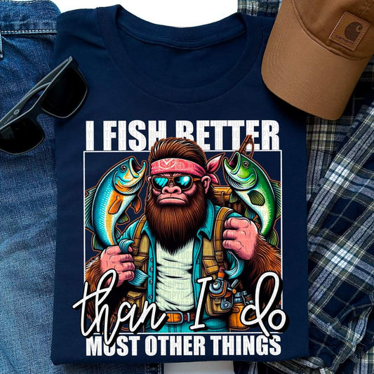 I Fish Better Than I Do Most Other Things-SHIRT