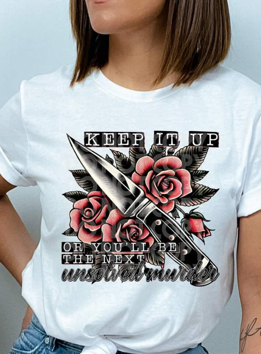 Keep It Up You'll Be The Next Unsolved Murder - SHIRT PHD.24