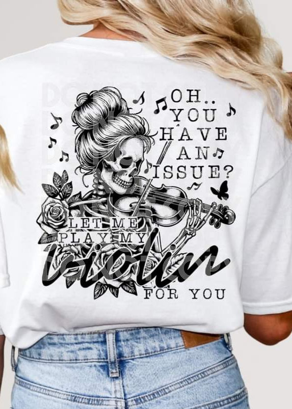 Oh You Have An Issue Let Me Play My Violin For You - SHIRT PHD.24