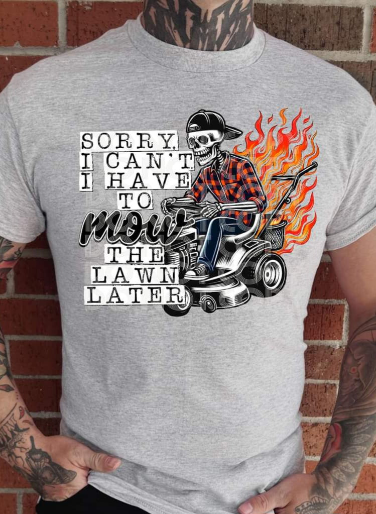 Sorry I Can't I have to Mow the Lawn - SHIRT PHD