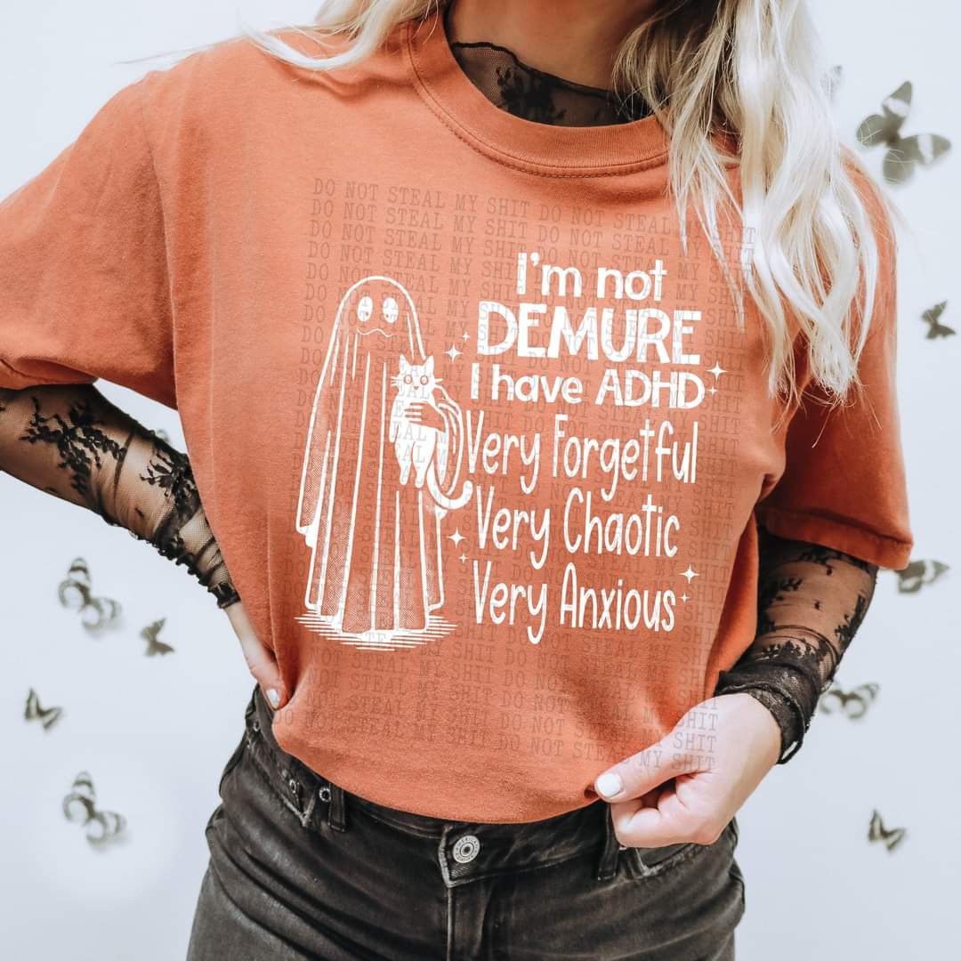 I'm Not Demure I have ADHD - SHIRT DDD* indicate in note section Black or White Letters