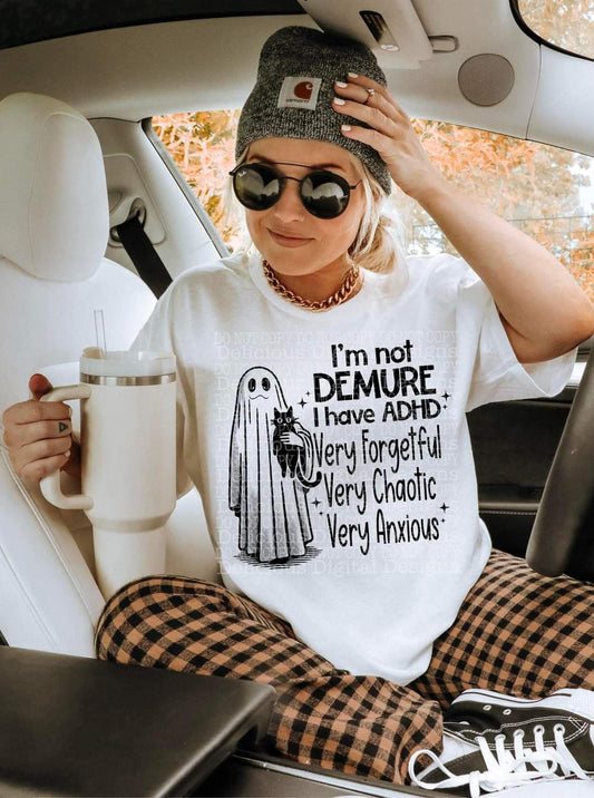 I'm Not Demure I have ADHD - SHIRT DDD* indicate in note section Black or White Letters