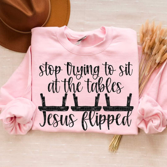 Stop Trying to sit at Tables Jesus Flipped -  SHIRT SDD