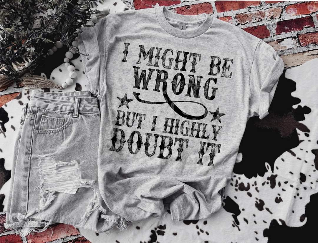 I Might Be Wrong But I Highly Doubt It - SHIRT DDVA.24