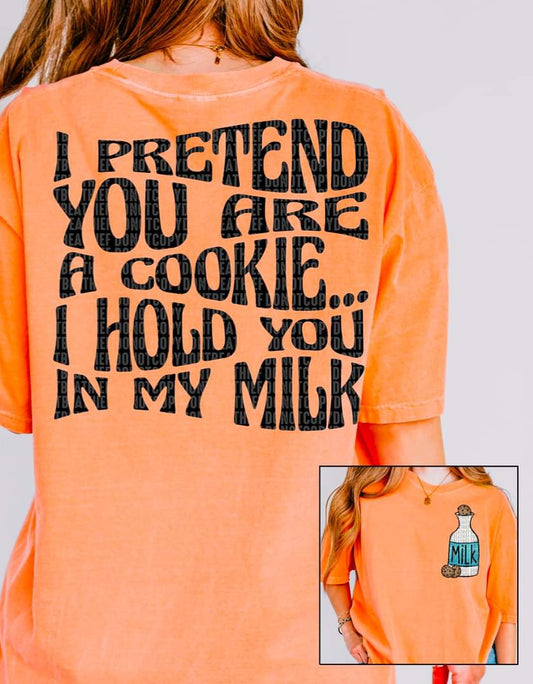 I Pretend You Are A Cookie I Hold You In My Milk - SHIRT SDD.24