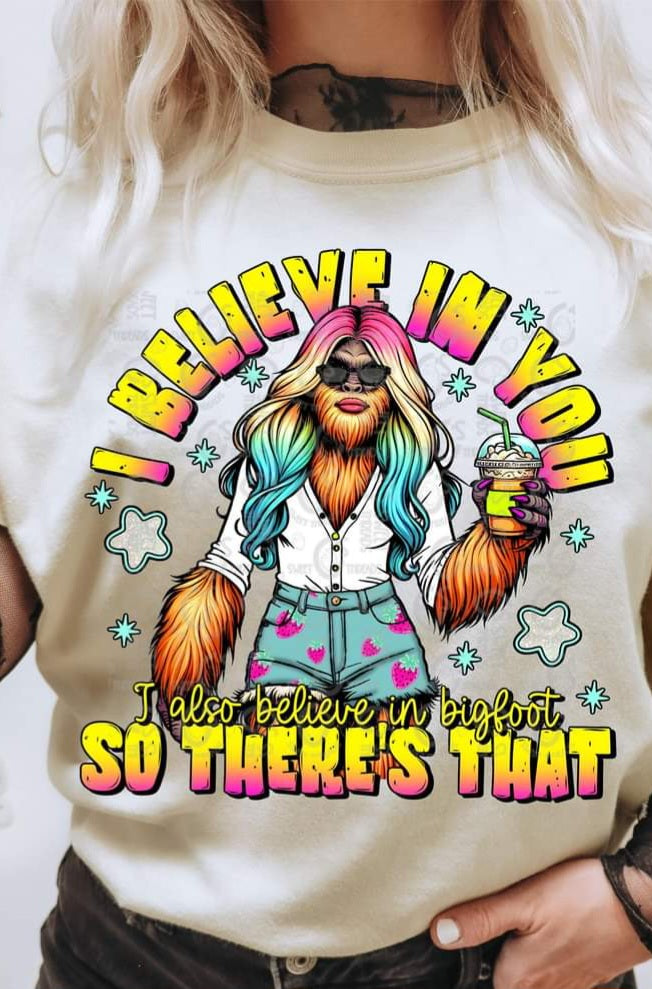 I believe in you I also Believe in Bigfoot - SHIRT CS.S.T.24