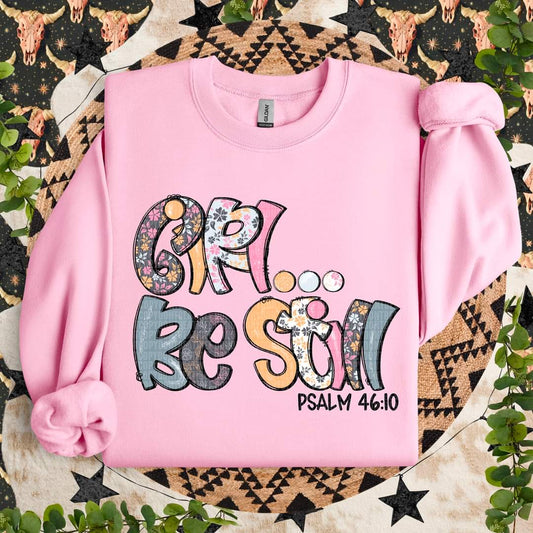 Girl... Be Still  Psalm 46:10 - Shirt SDD.24