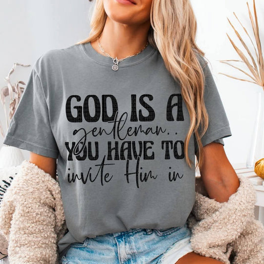 God is a Gentleman You Have to Invite Him In - Shirt *add Black or White Design in Notes