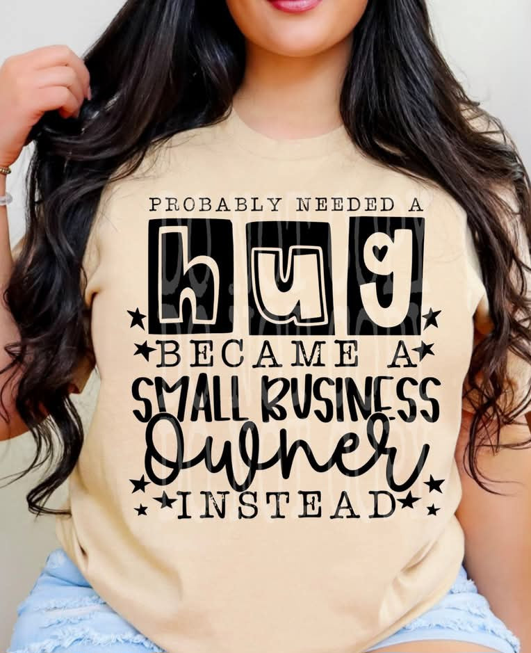 Needed a Hug became a Small Business Owner - Shirt PHD.25