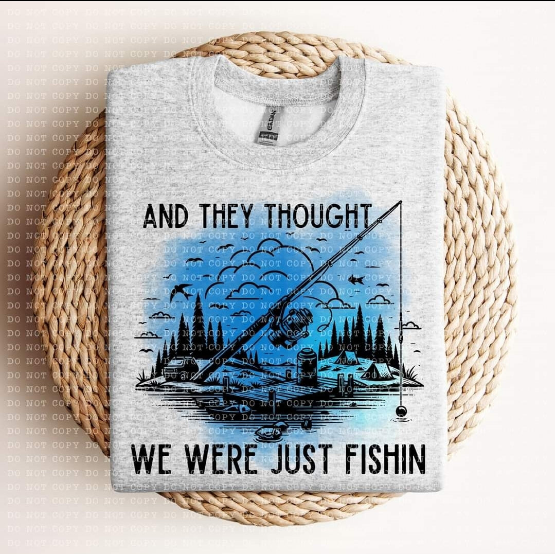 And They Thought We Were Just Fishing - SHIRT