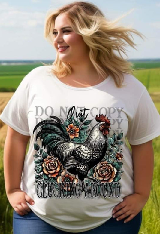 Quit Clucking Around - SHIRT