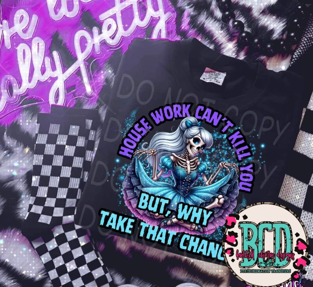 House Work Can't Kill That But Why Take The Chance-SHIRT
