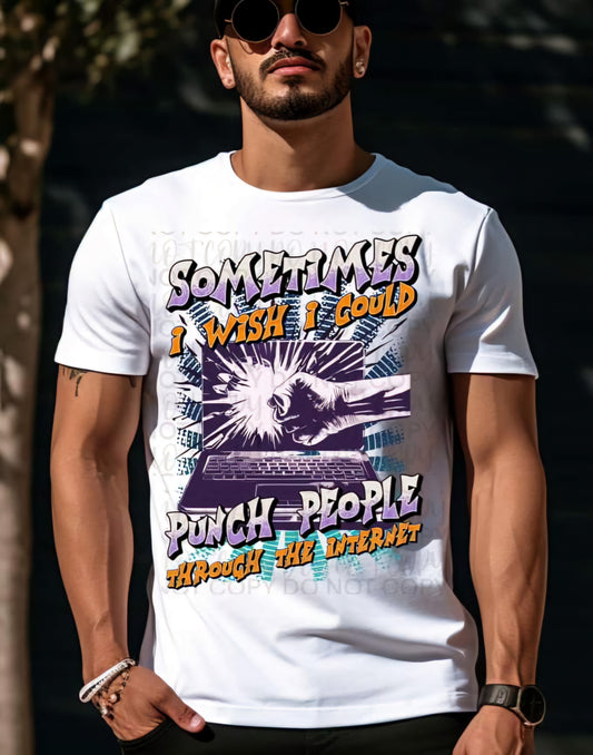 Sometimes I Wish I Could Punch People Through The Internet-SHIRT