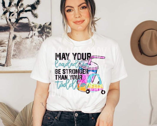 May Your Loaded Tea Be Stronger Than Your Toddler-SHIRT