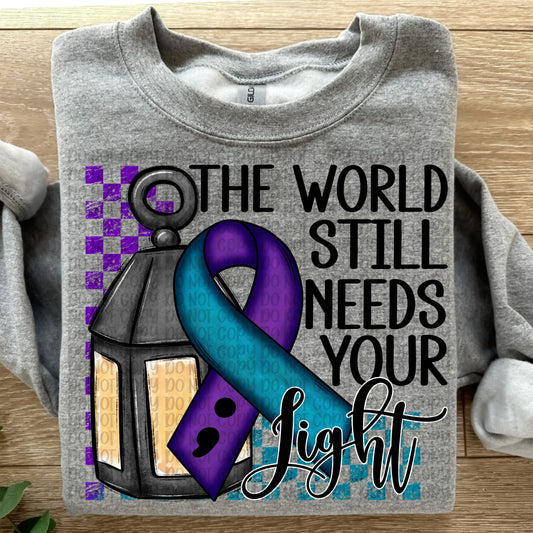 Suicide Awareness The World Still Needs Your Light - SHIRT  VP.26. *Add color of shirt wanted in notes box