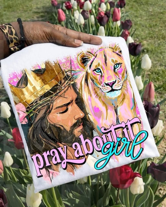 Jesus. Pray about it girl - SHIRT. 26
