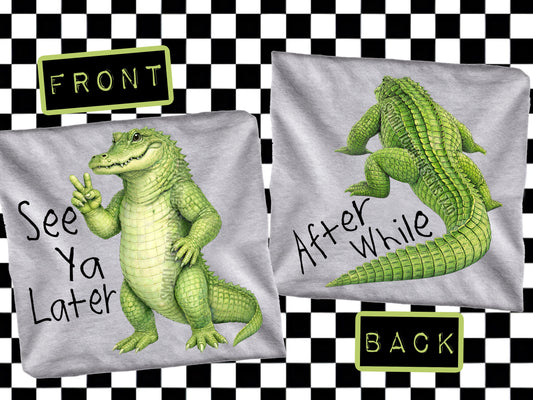 Later Gator/After While Crocodile - SHIRT STDD.26. *Add color of shirt wanted in notes box. $5 extra for front and back.  Please message us if want front and back in one shirt.
