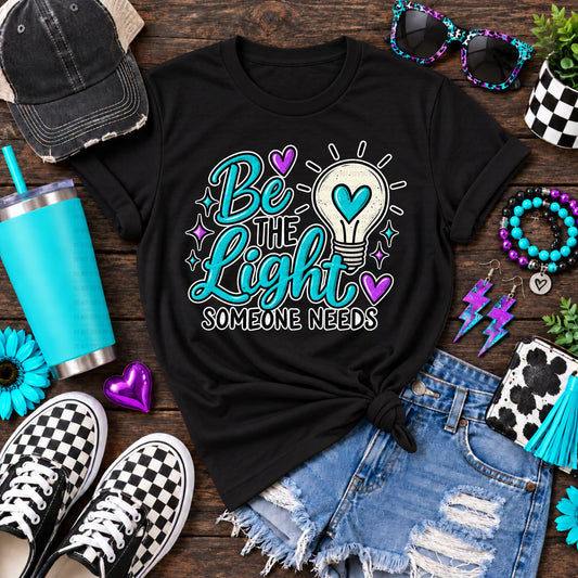 Be The Light Someone Needs - SHIRT RY.26. *Add color of shirt wanted in notes box