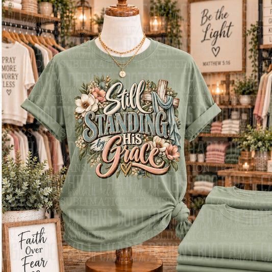 Still Standing By His Grace - SHIRT SDD.26 *please add shirt color to note box at checkout